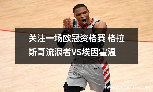 关注一场欧冠资格赛 格拉斯哥流浪者VS埃因霍温