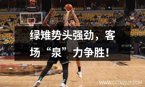 绿雉势头强劲，客场“泉”力争胜！