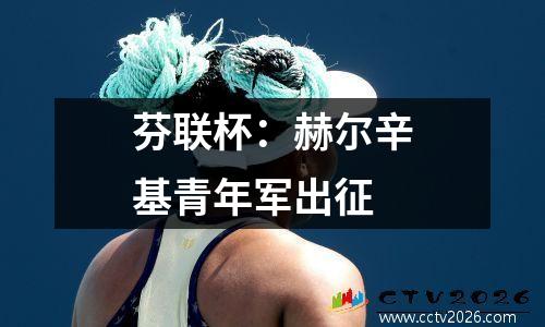 芬联杯：赫尔辛基青年军出征
