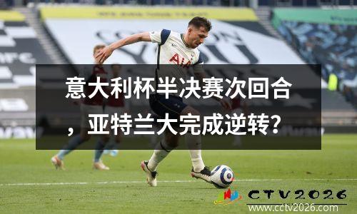 意大利杯半决赛次回合，亚特兰大完成逆转？