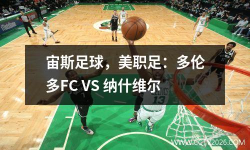 宙斯足球，美职足：多伦多FC VS 纳什维尔