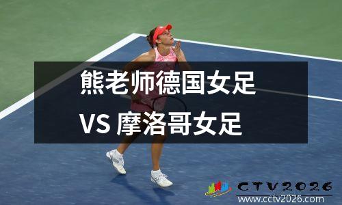 熊老师德国女足 VS 摩洛哥女足