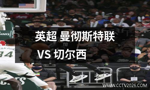 英超 曼彻斯特联 VS 切尔西