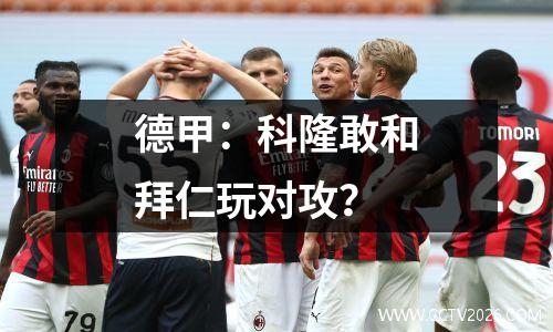 德甲：科隆敢和拜仁玩对攻？