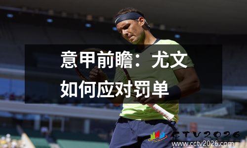 意甲前瞻：尤文如何应对罚单