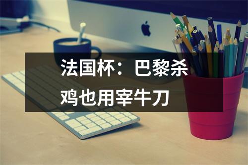 法国杯：巴黎杀鸡也用宰牛刀