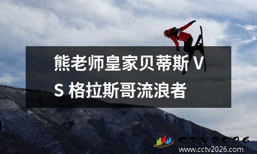 熊老师皇家贝蒂斯 VS 格拉斯哥流浪者