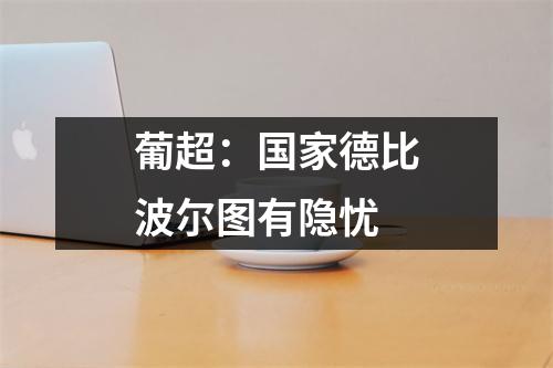 葡超：国家德比波尔图有隐忧