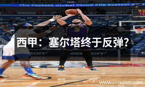 西甲：塞尔塔终于反弹？
