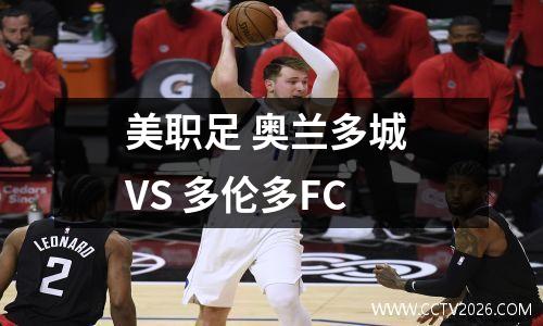美职足 奥兰多城 VS 多伦多FC