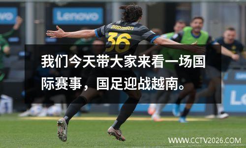 我们今天带大家来看一场国际赛事，国足迎战越南。