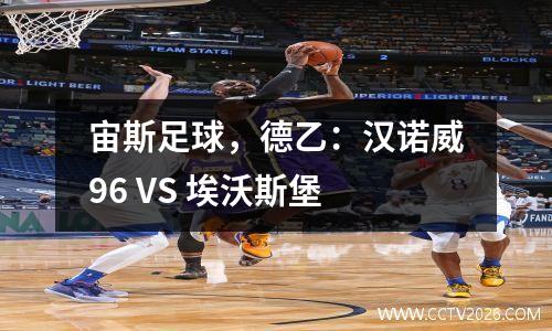 宙斯足球，德乙：汉诺威96 VS 埃沃斯堡