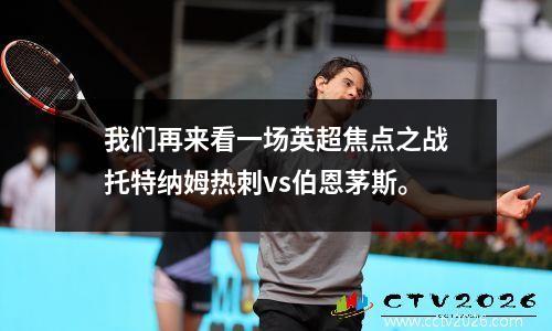 我们再来看一场英超焦点之战托特纳姆热刺vs伯恩茅斯。
