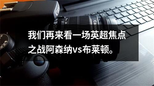 我们再来看一场英超焦点之战阿森纳vs布莱顿。