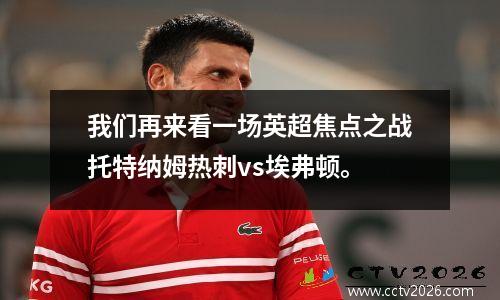 我们再来看一场英超焦点之战托特纳姆热刺vs埃弗顿。