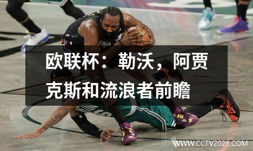 欧联杯：勒沃，阿贾克斯和流浪者前瞻