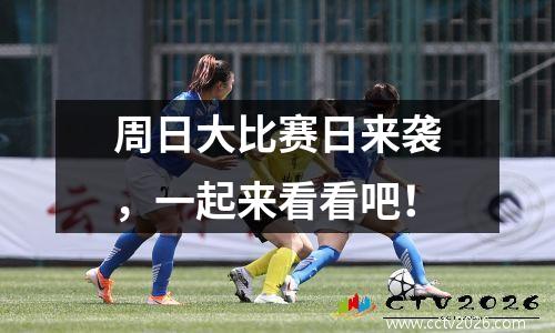 周日大比赛日来袭，一起来看看吧！