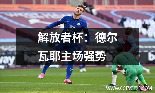 解放者杯：德尔瓦耶主场强势