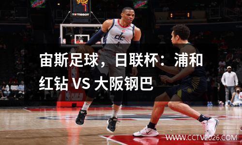 宙斯足球，日联杯：浦和红钻 VS 大阪钢巴