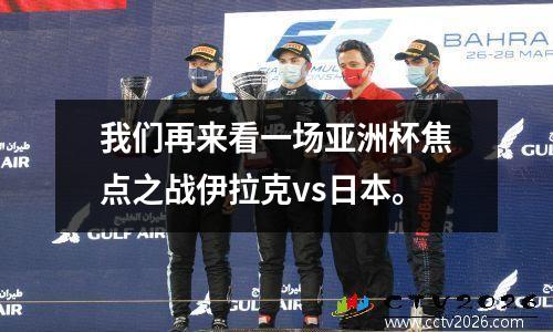 我们再来看一场亚洲杯焦点之战伊拉克vs日本。