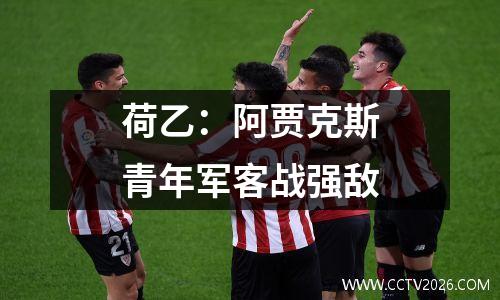 荷乙：阿贾克斯青年军客战强敌