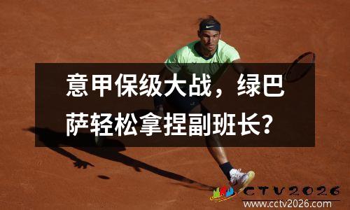 意甲保级大战，绿巴萨轻松拿捏副班长？