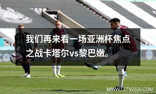 我们再来看一场亚洲杯焦点之战卡塔尔vs黎巴嫩。