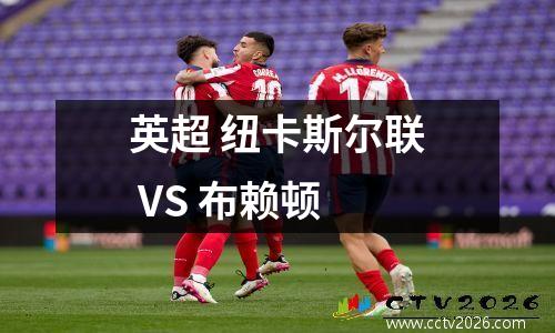 英超 纽卡斯尔联 VS 布赖顿
