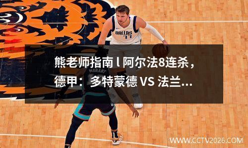熊老师指南 l 阿尔法8连杀，德甲：多特蒙德 VS 法兰克福