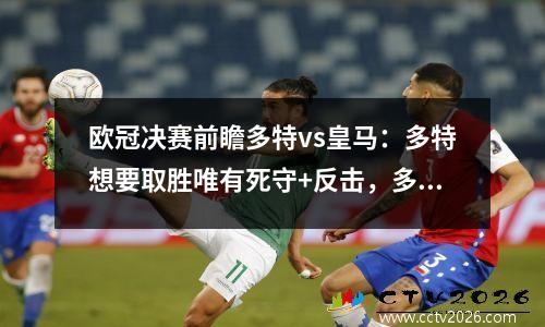 欧冠决赛前瞻多特vs皇马：多特想要取胜唯有死守+反击，多特欧冠最好成绩