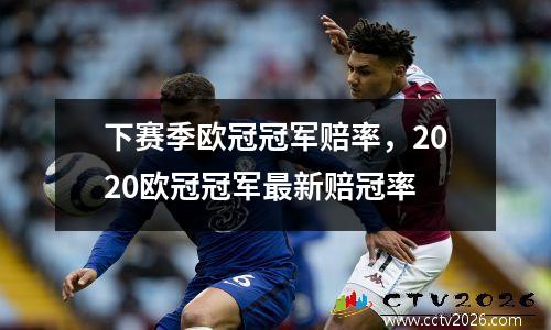 下赛季欧冠冠军赔率，2020欧冠冠军最新赔冠率