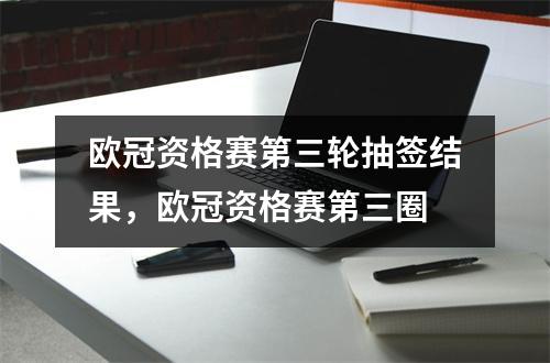 欧冠资格赛第三轮抽签结果，欧冠资格赛第三圈