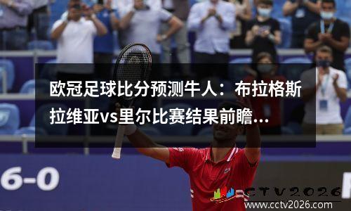 欧冠足球比分预测牛人：布拉格斯拉维亚vs里尔比赛结果前瞻，布拉格斯巴达对里尔直播