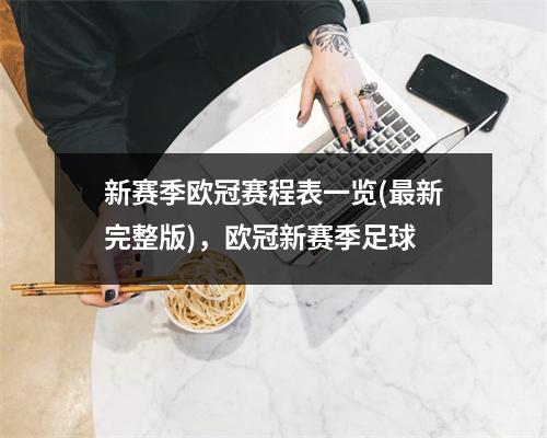 新赛季欧冠赛程表一览(最新完整版)，欧冠新赛季足球