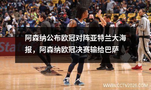 阿森纳公布欧冠对阵亚特兰大海报，阿森纳欧冠决赛输给巴萨