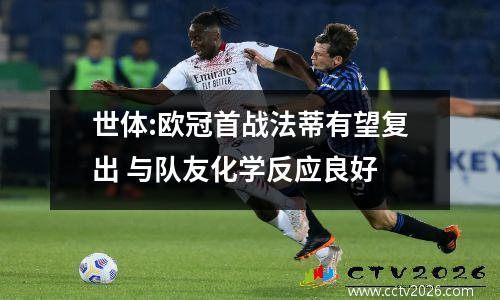 世体:欧冠首战法蒂有望复出 与队友化学反应良好