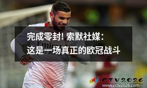 完成零封! 索默社媒：这是一场真正的欧冠战斗