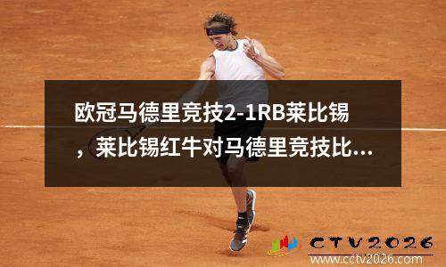 欧冠马德里竞技2-1RB莱比锡，莱比锡红牛对马德里竞技比分