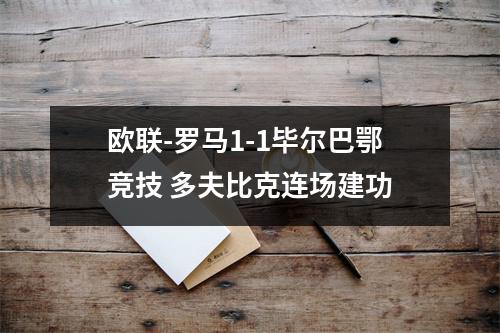 欧联-罗马1-1毕尔巴鄂竞技 多夫比克连场建功
