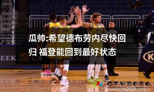 瓜帅:希望德布劳内尽快回归 福登能回到最好状态