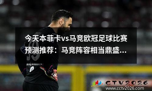今天本菲卡vs马竞欧冠足球比赛预测推荐：马竞阵容相当鼎盛，本菲卡比赛视频
