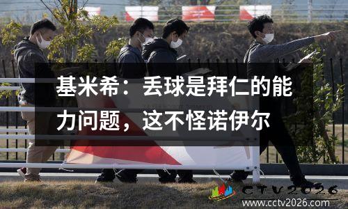 基米希：丢球是拜仁的能力问题，这不怪诺伊尔