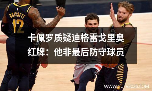 卡佩罗质疑迪格雷戈里奥红牌：他非最后防守球员