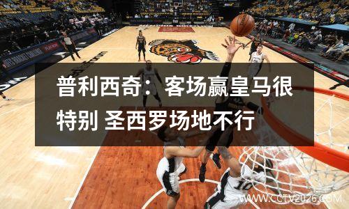 普利西奇：客场赢皇马很特别 圣西罗场地不行