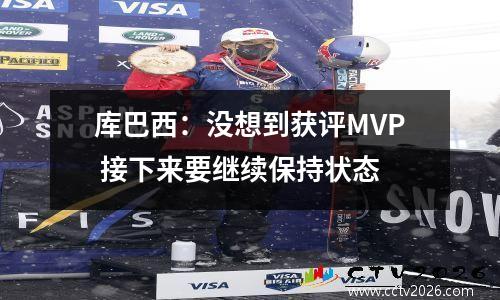 库巴西：没想到获评MVP 接下来要继续保持状态