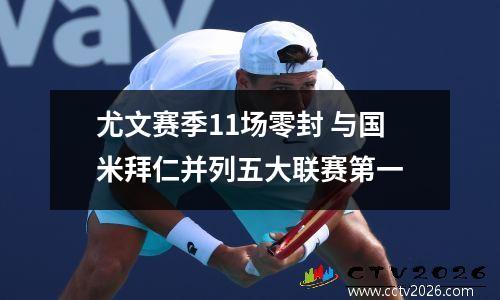 尤文赛季11场零封 与国米拜仁并列五大联赛第一