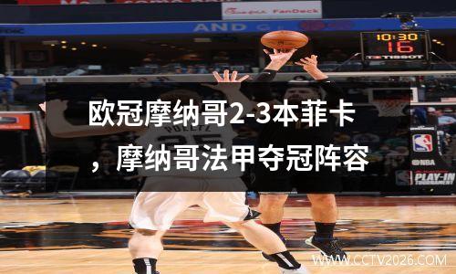 欧冠摩纳哥2-3本菲卡，摩纳哥法甲夺冠阵容