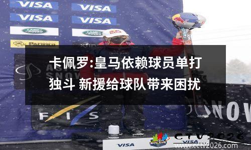 卡佩罗:皇马依赖球员单打独斗 新援给球队带来困扰