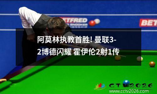 阿莫林执教首胜! 曼联3-2博德闪耀 霍伊伦2射1传