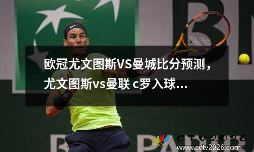 欧冠尤文图斯VS曼城比分预测，尤文图斯vs曼联 c罗入球庆祝